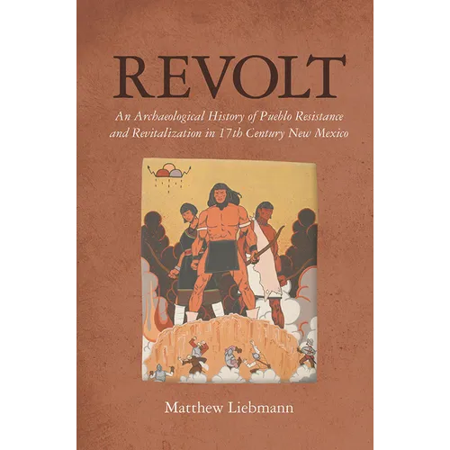 Revolt: An Archaeological History of Pueblo Resistance and Revitalization in 17th Century New Mexico - Paperback