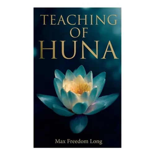 Teaching of Huna: The Secret Science Behind Miracles & Self-Suggestion - Paperback