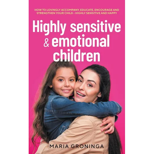 Highly sensitive & emotional children: How to lovingly accompany, educate, encourage and strengthen your child - Highly sensitive and happy - Paperback