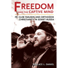 Freedom and the Captive Mind: Fr. Gleb Yakunin and Orthodox Christianity in Soviet Russia - Paperback