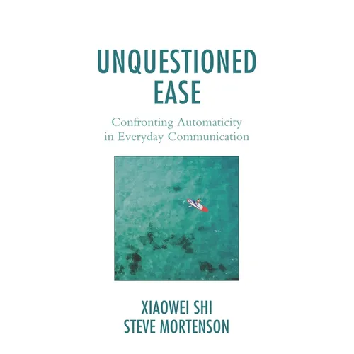 Unquestioned Ease: Confronting Automaticity in Everyday Communication - Paperback