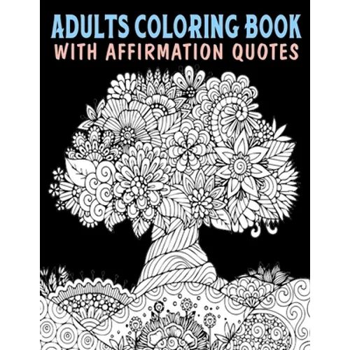 Adults Coloring Book With Affirmation Quotes: Mandala Colouring Pages to Help You Relieve Stress and Anxiety; Color & Art Therapy with Positive Affirm - Paperback