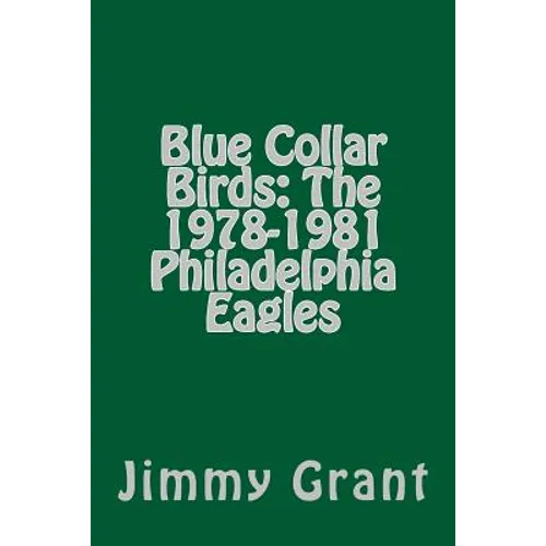 Blue Collar Birds: The 1978-1981 Philadelphia Eagles - Paperback