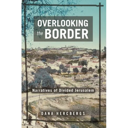 Overlooking the Border: Narratives of a Divided Jerusalem - Hardcover