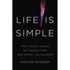 Life Is Simple: How Occam's Razor Set Science Free and Shapes the Universe - Hardcover