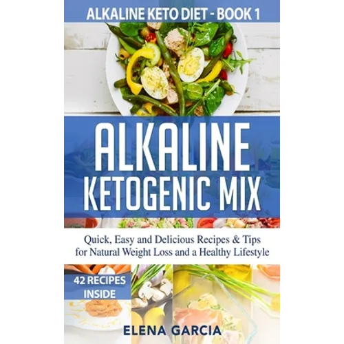 Alkaline Ketogenic Mix: Quick, Easy, and Delicious Recipes & Tips for Natural Weight Loss and a Healthy Lifestyle - Hardcover