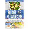 Alkaline Ketogenic Mix: Quick, Easy, and Delicious Recipes & Tips for Natural Weight Loss and a Healthy Lifestyle - Hardcover
