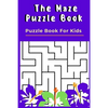 The Maze Puzzle Book: Puzzle Book For Kids - 50 Puzzles With Solutions - Maze Puzzle Book for Kids - Paperback