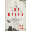 IRA Hayes: The Akimel O'Odham Warrior, World War II, and the Price of Heroism - Hardcover