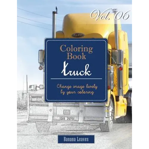 Big Truck Collection: Gray Scale Photo Adult Coloring Book, Mind Relaxation Stress Relief Coloring Book Vol6: Series of coloring book for ad - Paperback