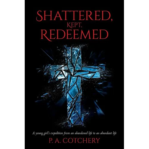 Shattered, Kept, Redeemed: A young girl's expedition from an abandoned life to an abundant life - Paperback