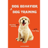 Dog Behavior and Dog Training: Decoding and Bonding with Your Dog - Paperback