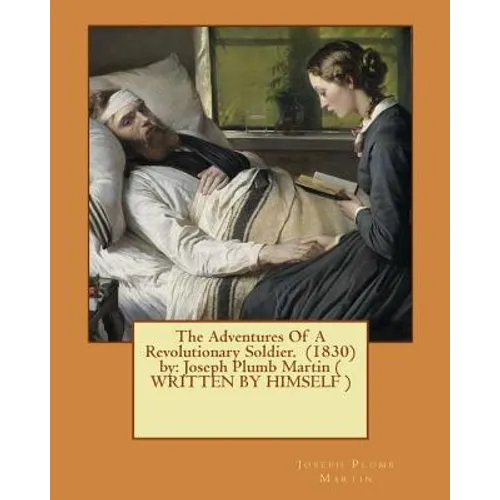 The Adventures Of A Revolutionary Soldier. (1830) by: Joseph Plumb Martin ( WRITTEN BY HIMSELF ) - Paperback