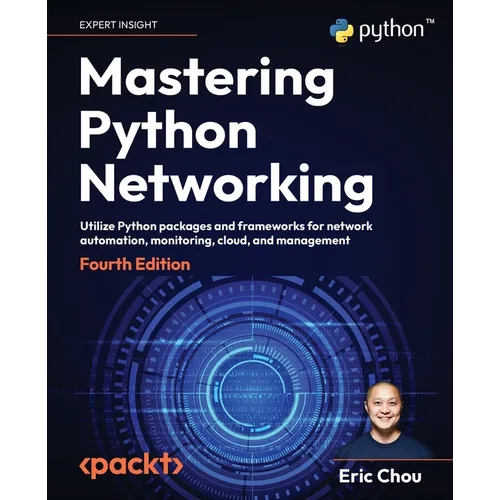 Mastering Python Networking - Fourth Edition: Utilize Python packages and frameworks for network automation, monitoring, cloud, and management - Paperback