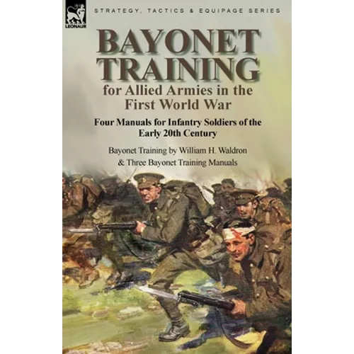 Bayonet Training for Allied Armies in the First World War-Four Manuals for Infantry Soldiers of the Early 20th Century-Bayonet Training by William H. - Paperback