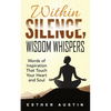 Within Silence Wisdom Whispers: "Words of Inspiration That Touch Your Heart and Soul" - Paperback