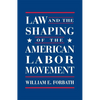 Law and the Shaping of the American Labor Movement - Paperback