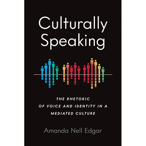 Culturally Speaking: The Rhetoric of Voice and Identity in a Mediated Culture - Hardcover