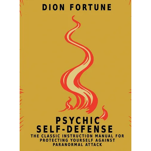 Psychic Self-Defense: The Classic Instruction Manual for Protecting Yourself Against Paranormal Attack - Hardcover