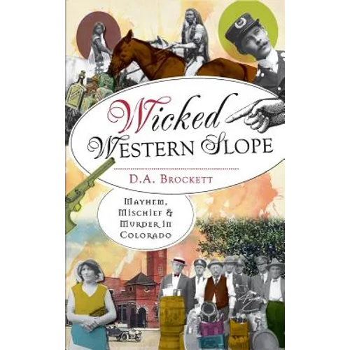 Wicked Western Slope: Mayhem, Mischief & Murder in Colorado - Hardcover