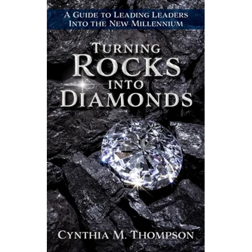 Turning Rocks into Diamonds: A Guide to Leading Leaders Into the New Millennium - Paperback
