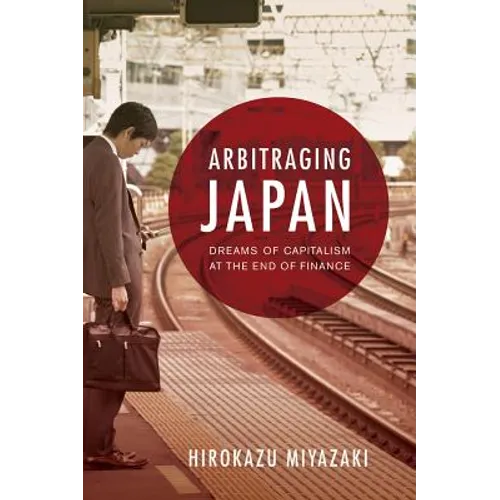 Arbitraging Japan: Dreams of Capitalism at the End of Finance - Paperback