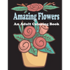 amazing flowers: An Adult Coloring Book: Patterns, Decorations, Inspirational, Stress Relief and Relaxation - Paperback