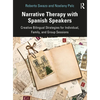 Narrative Therapy with Spanish Speakers: Creative Bilingual Strategies for Individual, Family, and Group Sessions - Paperback