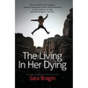 The Living In Her Dying: How a mother and daughter come to know each other and themselves so the mother can die and the daughter can live. - Paperback