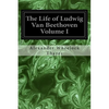 The Life of Ludwig Van Beethoven Volume I - Paperback