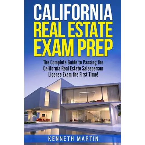 California Real Estate Exam Prep: The Complete Guide to Passing the California Real Estate Salesperson License Exam the First Time! - Paperback