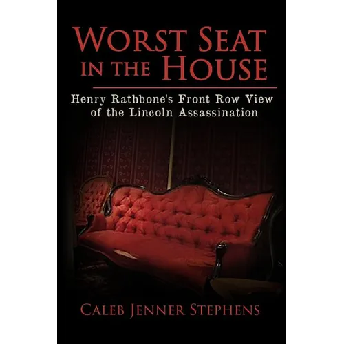 Worst Seat in the House: Henry Rathbone's Front Row View of the Lincoln Assassination - Paperback