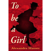 To Be A Girl: A transgender girl's breathtaking fight to survive as herself in Victorian England. - Paperback