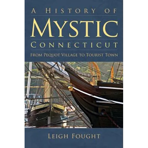 A History of Mystic Connecticut: From Pequot Village to Tourist Town - Hardcover