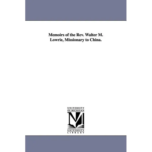 Memoirs of the Rev. Walter M. Lowrie, Missionary to China. - Paperback