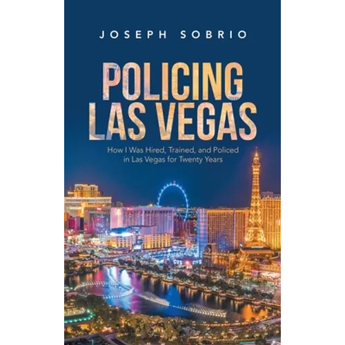 Policing Las Vegas: How I Was Hired, Trained, and Policed in Las Vegas for Twenty Years - Hardcover