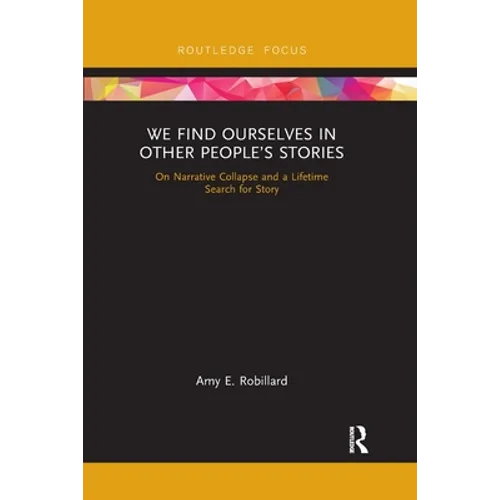We Find Ourselves in Other People's Stories: On Narrative Collapse and a Lifetime Search for Story - Paperback