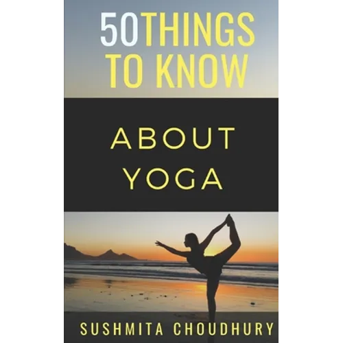 50 Things to Know About Yoga: A Yoga Book for Beginners - Paperback