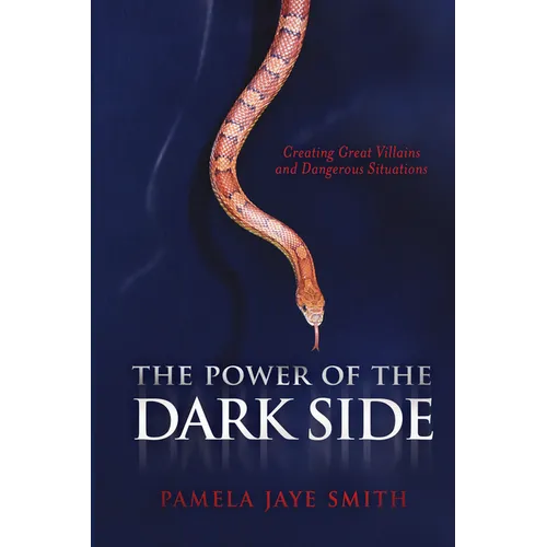 The Power of the Dark Side: Creating Great Villains, Dangerous Situations, & Dramatic Conflict - Paperback