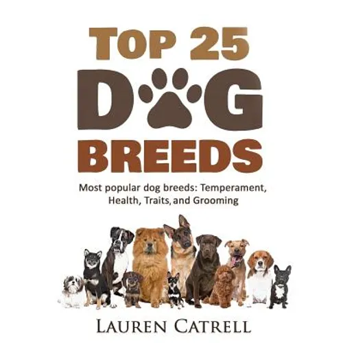Top 25 Dog Breeds: Most Popular Dog Breeds: Temperament, Health, Traits, Grooming - Paperback