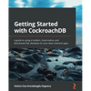 Getting Started with CockroachDB: A guide to using a modern, cloud-native, and distributed SQL database for your data-intensive apps - Paperback