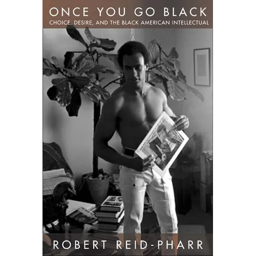 Once You Go Black: Choice, Desire, and the Black American Intellectual - Hardcover