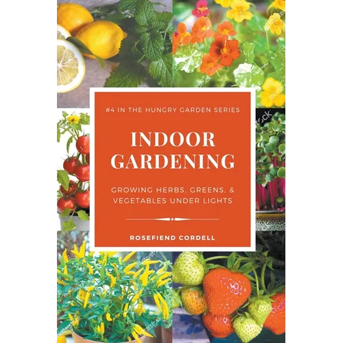 Indoor Gardening: Growing Herbs, Greens, & Vegetables Under Lights - Paperback