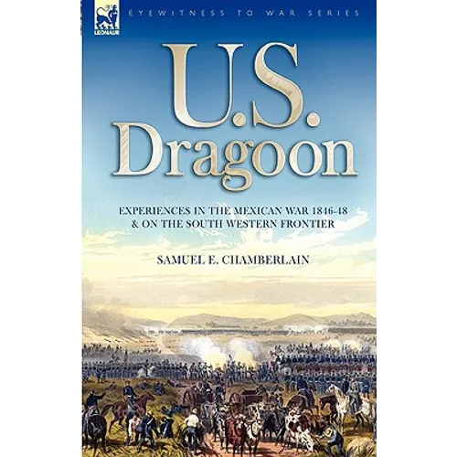 U. S. Dragoon: Experiences in the Mexican War 1846-48 and on the South Western Frontier - Hardcover