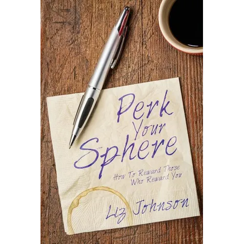 Perk Your Sphere: How To Reward Those Who Reward You - Paperback
