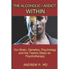 The Alcoholic / Addict Within: Our Brain, Genetics, Psychology and the Twelve Steps as Psychotherapy - Paperback