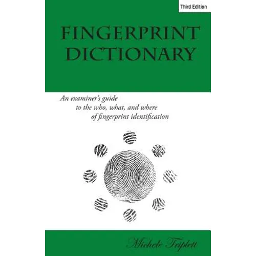 Fingerprint Dictionary: An examiner's guide to the who, what, and where of fingerprint identification - Paperback