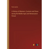 A History of Manners, Customs and Dress during the Middle Ages and Renaissance Period - Paperback