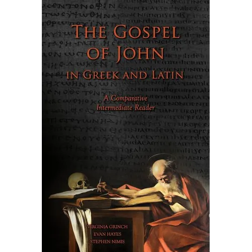 The Gospel of John in Greek and Latin: A Comparative Intermediate Reader: Greek and Latin Text with Running Vocabulary and Commentary - Paperback