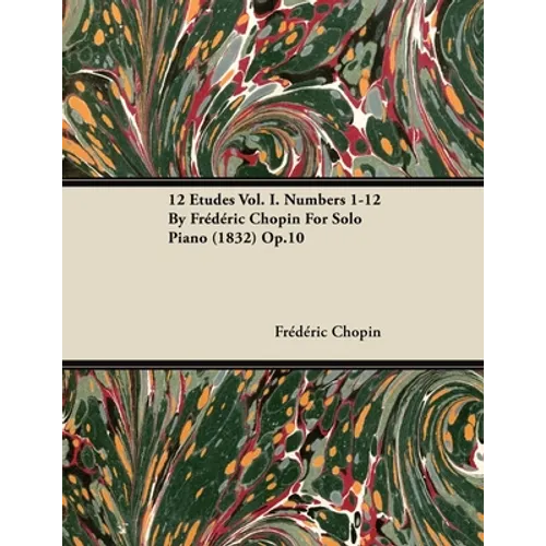 12 Etudes Vol. I. Numbers 1-12 by Fr D Ric Chopin for Solo Piano (1832) Op.10 - Paperback